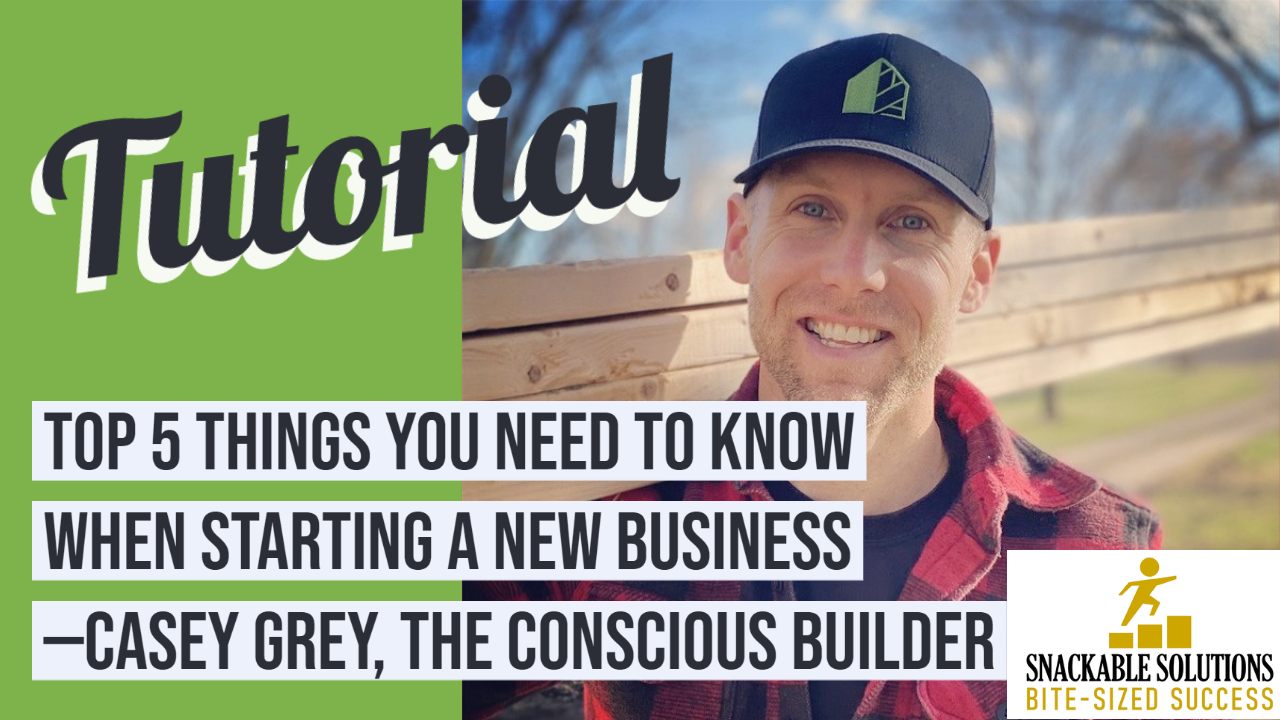 Top 5 Things You Need to Know When Starting a New Business - Casey Grey, The Conscious Builder